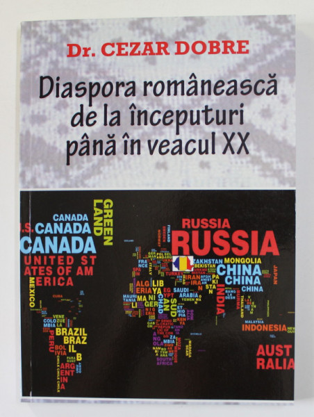 DIASPORA ROMANEASCA DE LA INCEPUTURI PANA IN VEACUL XX de Dr. CEZAR DOBRE , 2014