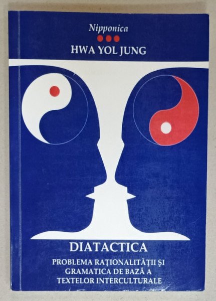 DIATACTICA , PROBLEMA RATIONALITATII SI GRAMATICA DE BAZA A TEXTELOR INTERCULTURALE de HWA YOL JUNG , 2003, DEDICATIE *