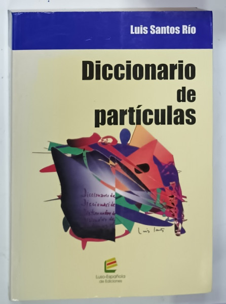 DICCIONARIO DE PARTICULAS de LUIS SANTOS RIO , TEXT INTEGRAL IN LIMBA SPANIOLA , 2003