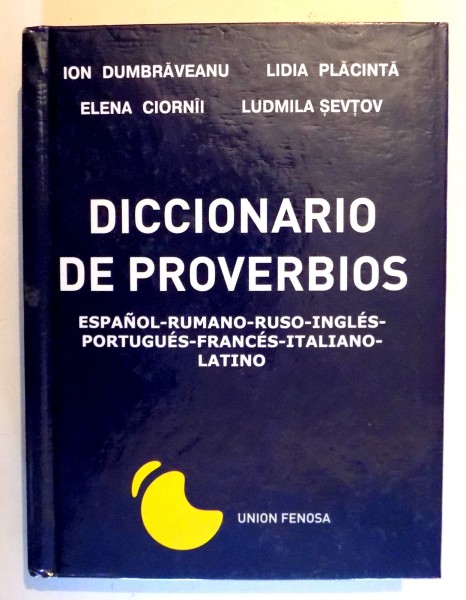 DICCIONARIO DE PROVERBIOS ESPANOL - RUMANO - RUSO - INGLES - PORTUGUES - FRANCES- ITALIANO - LATINO de ION DUMBRAVEANU.. LUDMILA SEVTOV , 2001