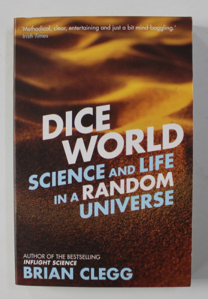 DICE WORLD: SCIENCE AND LIFE IN A RANDOM UNIVERSE by BRIAN CLEGG , 2014