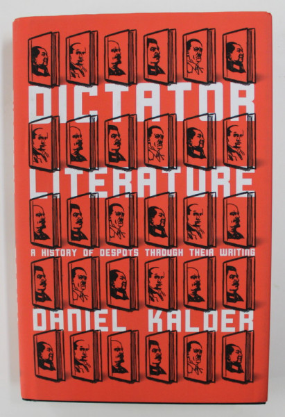 DICTATOR LITERATURE - A HISTORY OF DESPOTS THROUGH THEIR WRITING by DANIEL KALDER , 2018