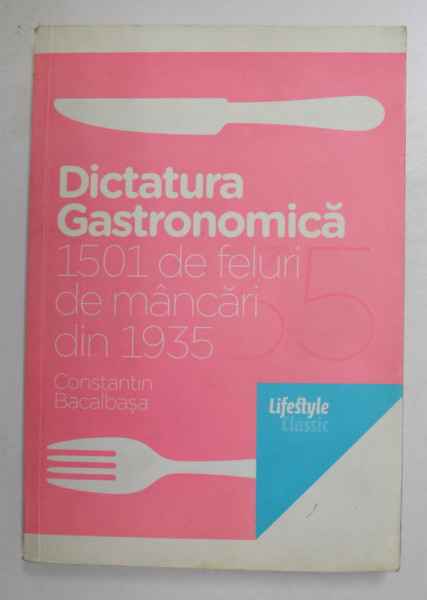 DICTATURA GASTRONOMICA , 1501 DE FELURI DE MANCARI DIN 1935 de CONSTANTIN BACALBASA , 2010