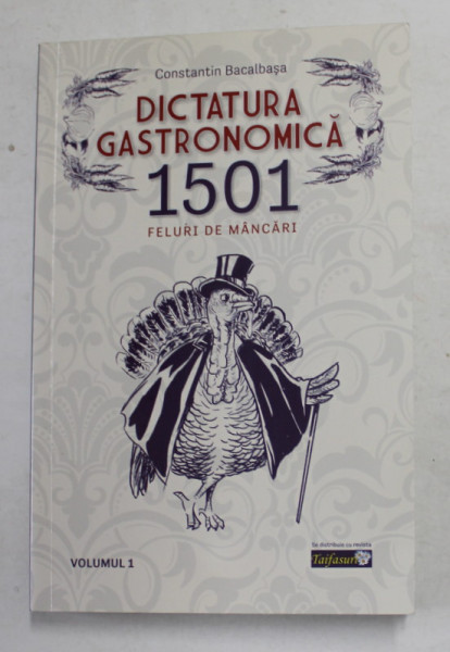DICTATURA GASTRONOMICA - 1501 FELURI DE MANCARI de CONSTANTIN BACALABASA , VOLUMUL I , 2021