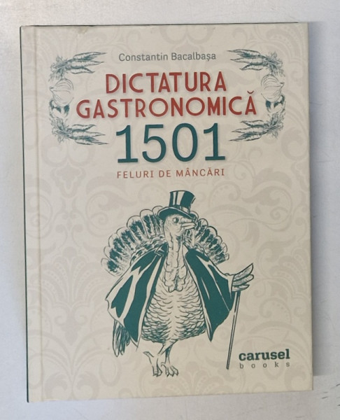 DICTATURA GASTRONOMICA  - 1501 FELURI DE MANCARI de CONSTANTIN BACALBASA , 2018