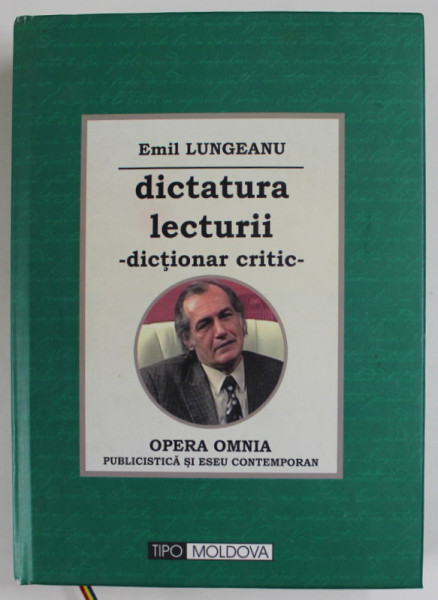 DICTATURA LECTURII - DICTIONAR CRITIC - OPERA OMNIA , PUBLICISTICA SI ESEU CONTEMPORAN de EMIL LUNGEANU , 2014 , DEDICATIE *