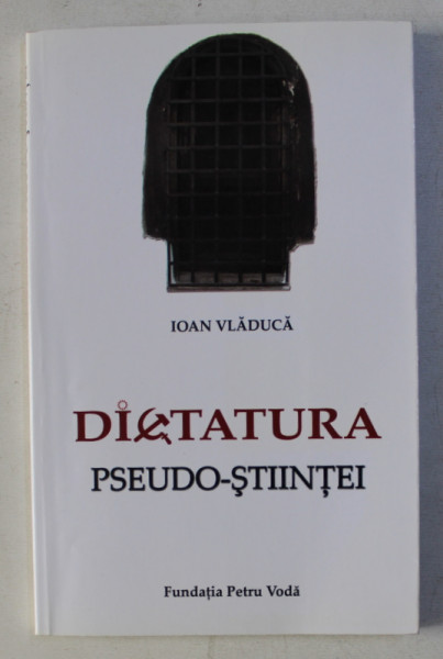 DICTATURA PSEUDO - STIINTEI de IOAN VLADUCA , 2009