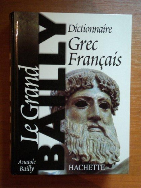 DICTIONNAIRE GREC FRANCAIS , REDIGE AVEC LE CONCOURS DE E. EGGER de A. BAILLY , 2000