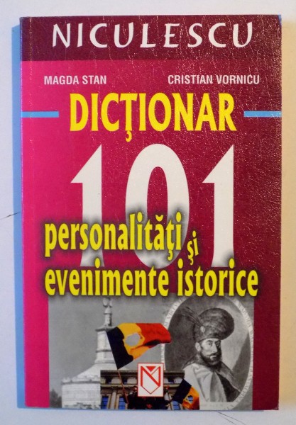 DICTIONAR , 101 PERSONALITATI SI EVENIMENTE ISTORICE de MAGDA STAN , CRISTIAN VORNICU , 2003