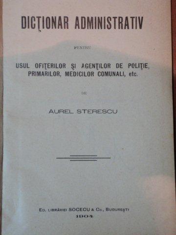 DICTIONAR ADMINISTRATIV-AUREL STERESCU,BUC.1904