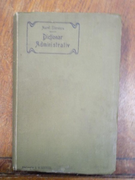 Dictionar administrativ pentru uzul ofiterilor si agentilor de politie, primarilor, medicilor comunali, Bucuresti 1904