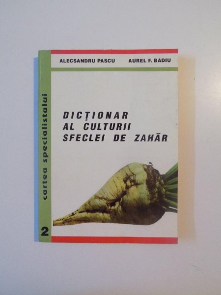 DICTIONAR AL CULTURII SFECLEI DE ZAHAR de ALECSANDRU PASCU , AUREL F. BADIU, 1996