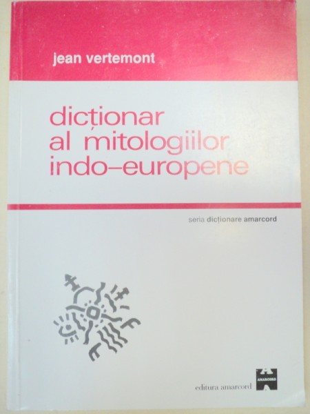 DICTIONAR AL MITOLOGIILOR INDO-EUROPENE-JEAN VERTEMON  2000