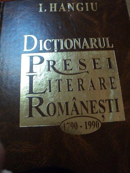 DICTIONARUL PRESEI LITERARE ROMANESTI-I.  1790-1990 -I. HANGIU