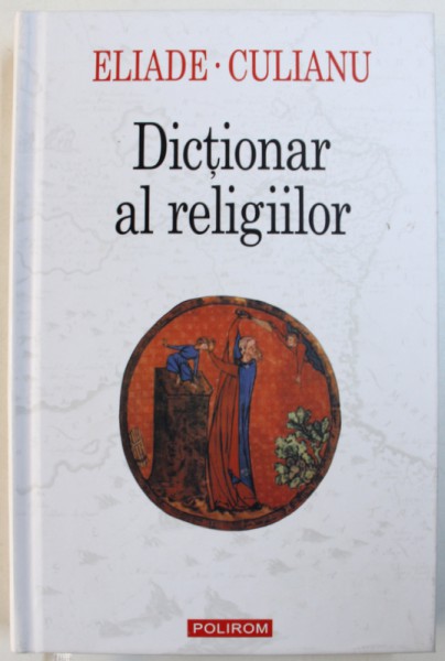 DICTIONAR AL RELIGIILOR de MIRCEA ELIADE si IOAN PETRU CULIANU, 2007