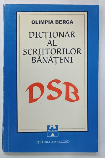 DICTIONAR AL SCRIITORILOR BANATENI ( 1940-1996 ) de OLIMPIA BERCA , APARUTA 1996