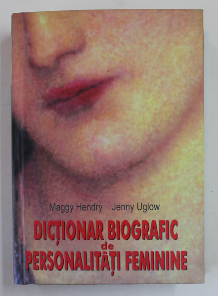 DICTIONAR BIOGRAFIC DE PERSONALITATI FEMININE de MAGGY HENDRY si JENNY UGLOW , 2005 , LIPSA CD *