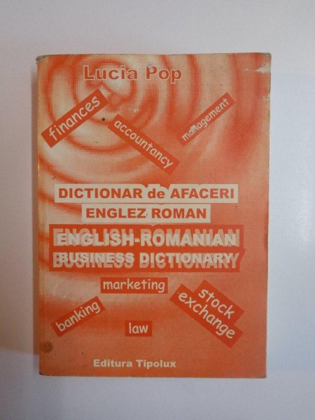 DICTIONAR DE AFACERI ENGLEZ ROMAN , ENGLISH - ROMANIAN BUSINESS DICTIONARY de LUCIA POP , 1997