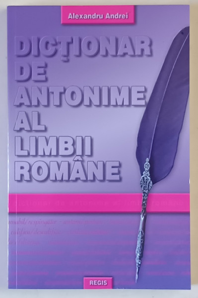DICTIONAR DE ANTONIME AL LIMBII ROMANE de ALEXANDRU ANDREI , 2011