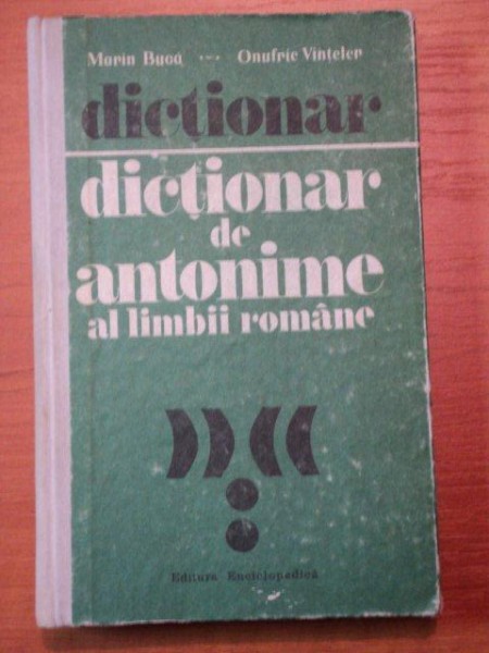 DICTIONAR DE ANTONIME AL LIMBII ROMANE-MARIN BUCA  SI ONOFRIE VINTELER.