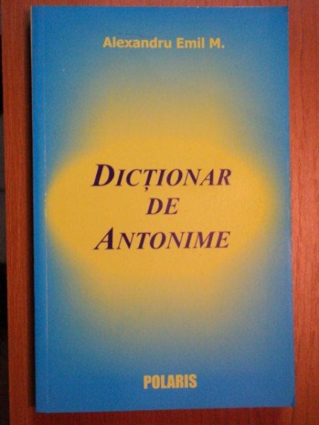 DICTIONAR DE ANTONIME-ALAXANDRU EMIL M.