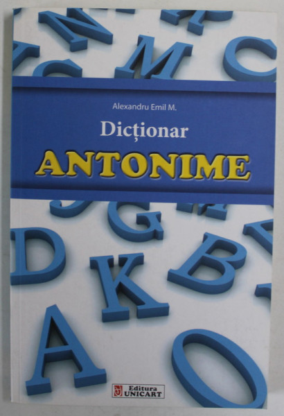 DICTIONAR DE ANTONIME de ALEXANDRU EMIL M. , 2014