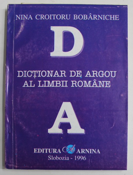 DICTIONAR  DE ARGOU AL LIMBII ROMANE de NINA CROITORU BOBARNICHE , 1996