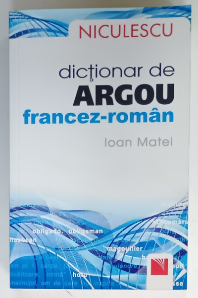 DICTIONAR DE ARGOU FRANCEZ - ROMAN de IOAN MATEI , 2011