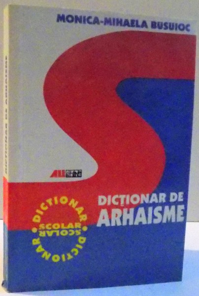 DICTIONAR DE ARHAISME , de MONICA - MIHAELA BUSUIOC , 2005
