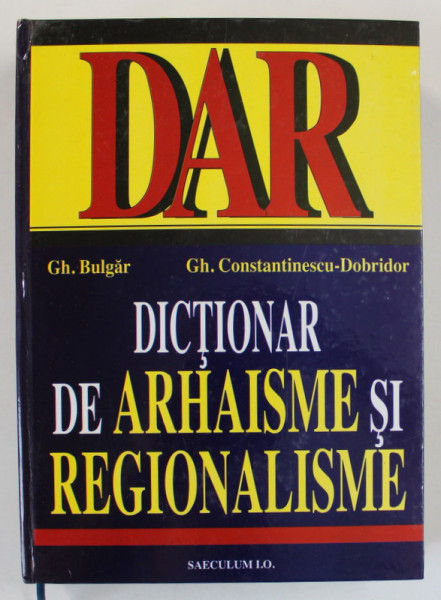 DICTIONAR DE ARHAISME SI REGIONALISME de GH. BULGAR si GH. CONSTANTINESCU - DOBRIDOR , 2000 , DEDICATIE *