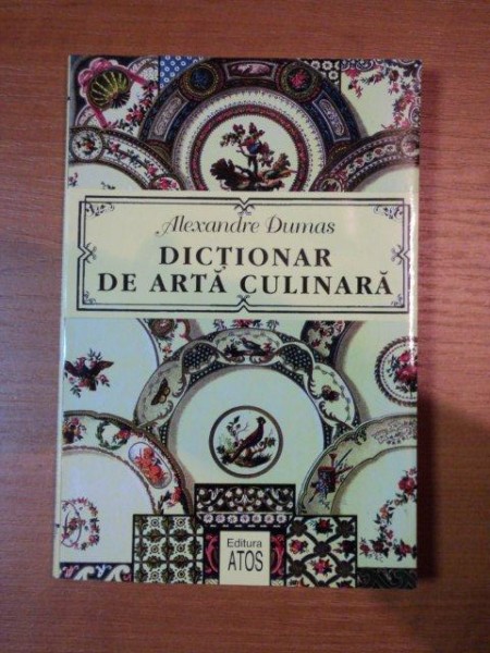 DICTIONAR DE ARTA CULINARA-ALEXANDRE DUMAS,BUC.1997