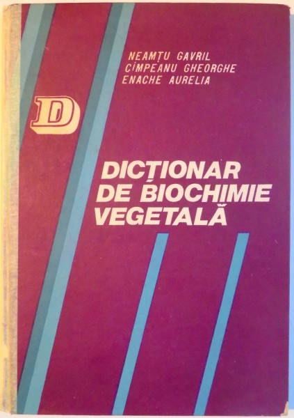 DICTIONAR DE BIOCHIMIE VEGETALA , COMPUSI , TERMENI SI PROCESE METABOLICE de NEAMTU GAVRIL , CAMPEANU GHEORGHE , ENACHE AURELIA , 1989