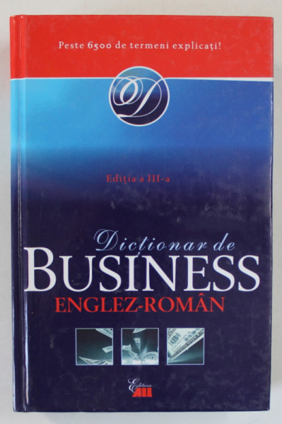 DICTIONAR DE BUSINESS ENGLEZ - ROMAN , PESTE 6500 DE TERMENI EXPLICATI , 2007