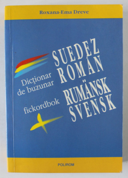DICTIONAR DE BUZUNAR SUEDEZ - ROMAN , FICKORDBOK RUMANSK - SVENSK de ROXANA - EMA DREVE , 2009 , PREZINTA SUBLINIERI CU MARKERUL *