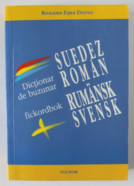 DICTIONAR DE BUZUNAR SUEDEZ - ROMAN , FICKORDBOK RUMANSK - SVENSK de ROXANA - EMA DREVE , 2009