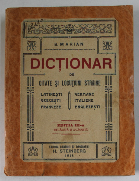 DICTIONAR DE CITATE SI LOCUTIUNI STRAINE : LATINESTI , GRECESTI . FRANCEZE , GERMANE , ITALIENESTI , ENGLEZESTI de B. MARIAN , 1918 , COPERTA REFACUTA
