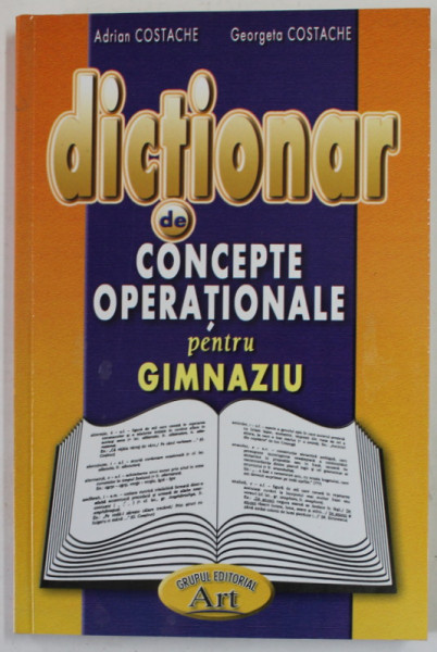 DICTIONAR DE CONCEPTE OPERATIONALE , PENTRU GIMNAZIU de ADRIAN COSTACHE si GEORGETA COSTACHE , 2004