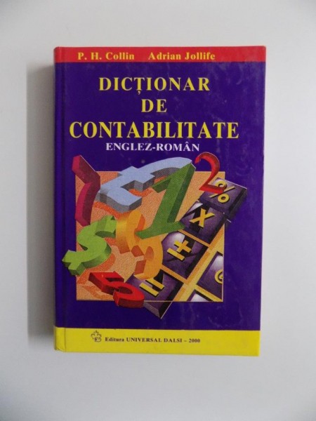 DICTIONAR DE CONTABILITATE , ENGLEZ - ROMAN de P.H. COLLIN si ADRIAN JOLLIFE , 2000