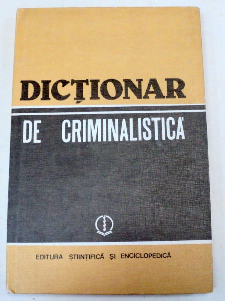 DICTIONAR DE CRIMINALISTICA-DR.ION ANGHELESCU,DR.NICOLAE DAN