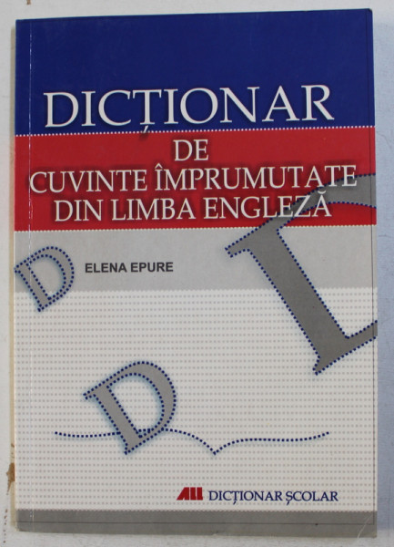 DICTIONAR DE CUVINTE IMPRUMUTATE DIN LIMBA ENGLEZA de ELENA EPURE , 2006