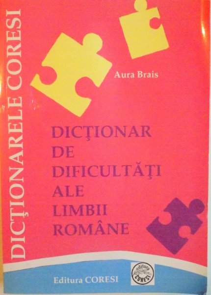 DICTIONAR DE DIFICULTATI ALE LIMBII ROMANE de AURA BRAIS, 2009