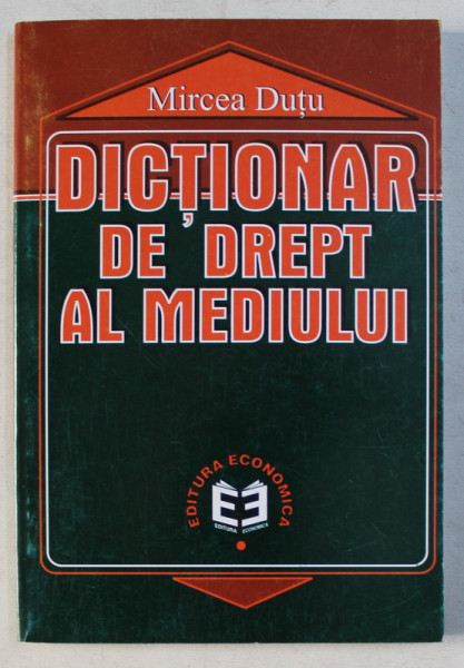 DICTIONAR DE DREPT AL MEDIULUI de MIRCEA DUTU , 2000
