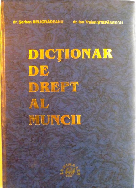 DICTIONAR DE DREPT AL MUNCII de SERBAN BELIGRADEANU, ION TRAIAN STEFANESCU, 1997