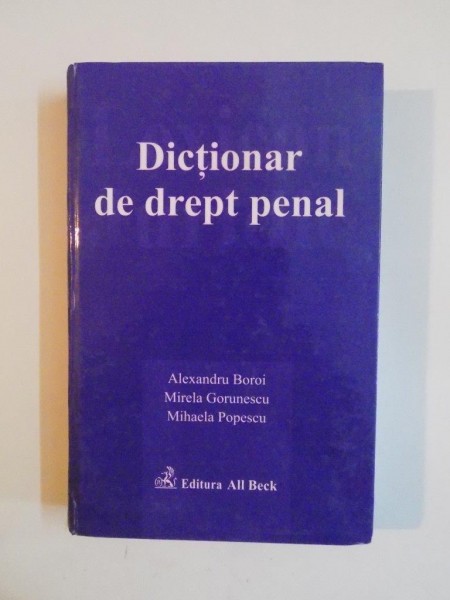 DICTIONAR DE DREPT PENAL de ALEXANDRU BOROI...MIHAELA POPESCU 2004