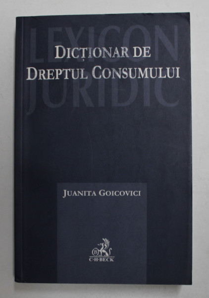 DICTIONAR DE DREPTUL CONSUMULUI de JUANITA GOICOVICI , 2010