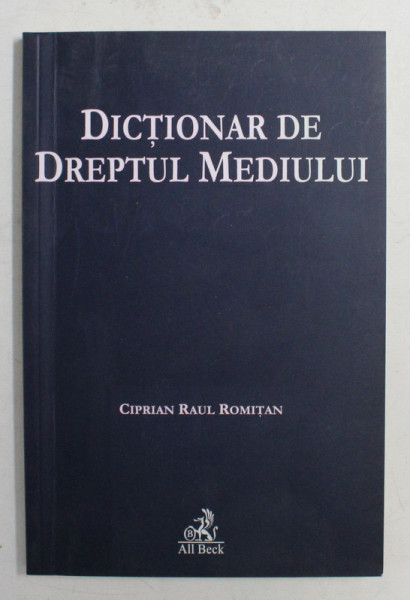 DICTIONAR DE DREPTUL MEDIULUI DE CIPRIAN RAUL ROMITAN , 2004