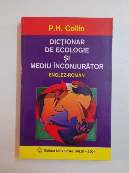 DICTIONAR DE ECOLOGIE SI MEDIU INCONJURATOR , ENGLEZ - ROMAN de P.H. COLLIN , 2001