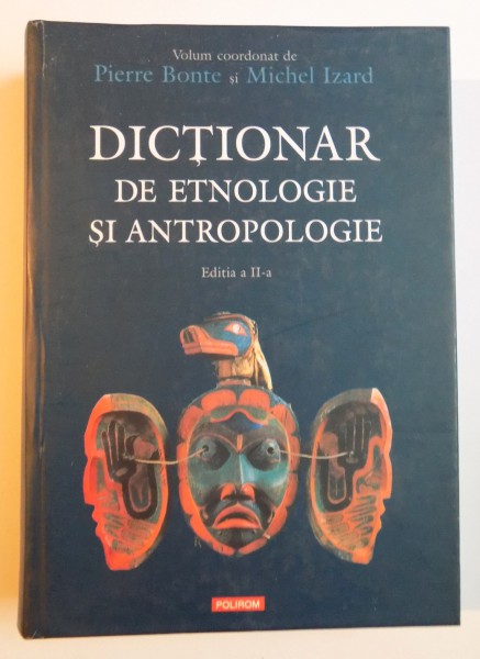 DICTIONAR DE ETNOLOGIE SI ANTROPOLGIE , COORDONATORI : PIERRE BONTE , MICHEL IZARD , EDITIA A II A REVAZUTA SI ADAUGITA , 2007 , PREZINTA PETE PE BLOCUL DE FILE