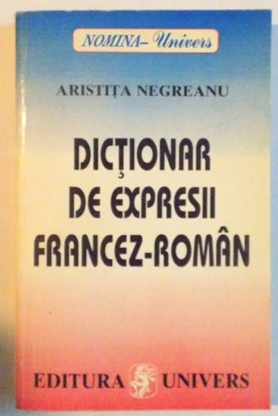 DICTIONAR DE EXPRESII FRANCEZ ROMAN de ARISTITA NEGREANU, 1996