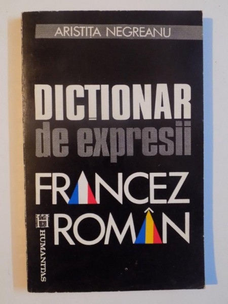 DICTIONAR DE EXPRESII FRANCEZ - ROMAN de ARISTITA NEGREANU , Bucuresti 1992
